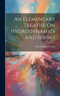 bokomslag An Elementary Treatise On Hydrodynamics and Sound