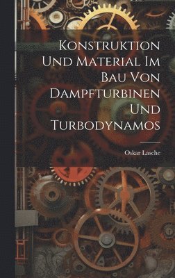 bokomslag Konstruktion Und Material Im Bau Von Dampfturbinen Und Turbodynamos