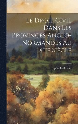 Exupère Caillemer - Droit Civil Dans Les Provinces Anglo-Normandes Au Xiie Siècle, Inbunden