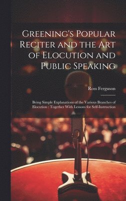 Greening's Popular Reciter and the Art of Elocution and Public Speaking 1