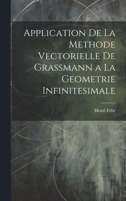 Henri Fehr - Application De La Methode Vectorielle De Grassmann a La Geometrie Infinitesimale, Inbunden