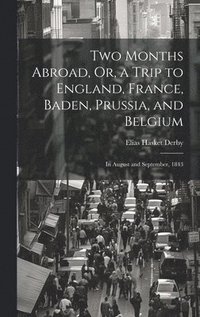 bokomslag Two Months Abroad, Or, a Trip to England, France, Baden, Prussia, and Belgium