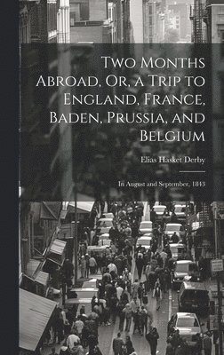 Two Months Abroad, Or, a Trip to England, France, Baden, Prussia, and Belgium 1