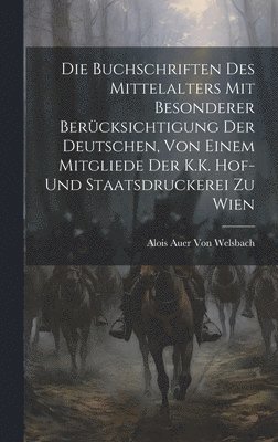 Die Buchschriften des Mittelalters mit besonderer Bercksichtigung der deutschen, von einem Mitgliede Der K.K. Hof-und Staatsdruckerei zu Wien 1