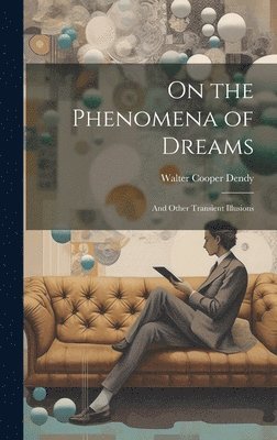 Walter Cooper Dendy - On the Phenomena of Dreams, Inbunden