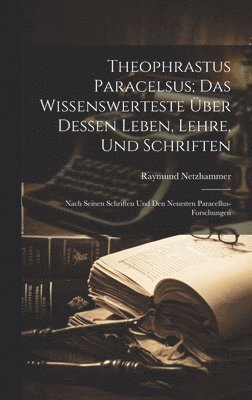 Raymund Netzhammer - Theophrastus Paracelsus; Das Wissenswerteste Über Dessen Leben, Lehre, Und Schriften, Inbunden