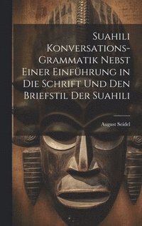 bokomslag Suahili Konversations-Grammatik Nebst Einer Einfhrung in Die Schrift Und Den Briefstil Der Suahili