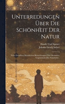 Johann Georg Sulzer, Haude Und Spener - Unterredungen Über Die Schönheit Der Natur, Inbunden