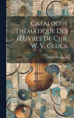 bokomslag Catalogue Thématique Des OEuvres De Chr. W. V. Gluck