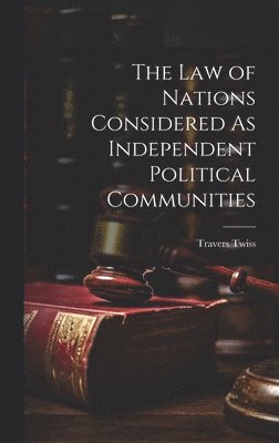 Travers Twiss - Law of Nations Considered As Independent Political Communities, Inbunden