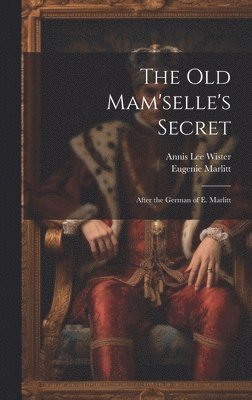 Annis Lee Wister, Eugenie Marlitt - Old Mam'selle's Secret, Inbunden