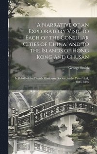 bokomslag A Narrative of an Exploratory Visit to Each of the Consular Cities of China, and to the Islands of Hong Kong and Chusan