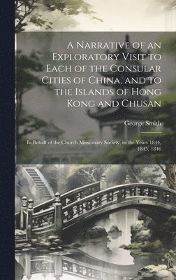 bokomslag Narrative of an Exploratory Visit to Each of the Consular Cities of China, and to the Islands of Hong Kong and Chusan