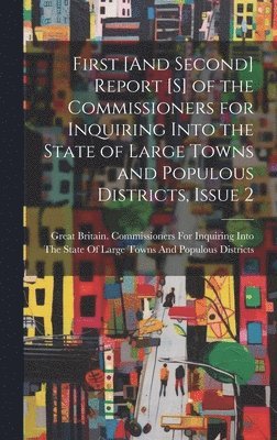 First [And Second] Report [S] of the Commissioners for Inquiring Into the State of Large Towns and Populous Districts, Issue 2 1