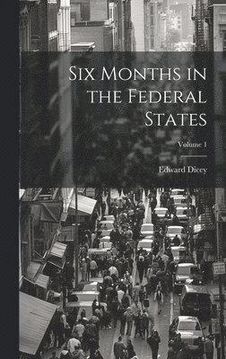 Edward Dicey - Six Months in the Federal States; Volume 1, Inbunden