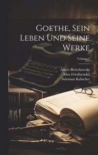 bokomslag Goethe, Sein Leben Und Seine Werke; Volume 2
