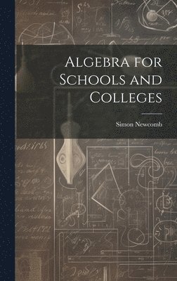 Simon Newcomb - Algebra for Schools and Colleges, Inbunden