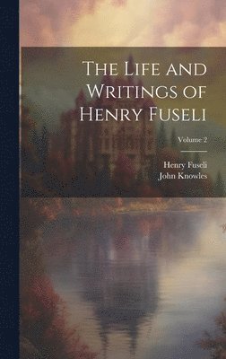 The Life and Writings of Henry Fuseli; Volume 2 1