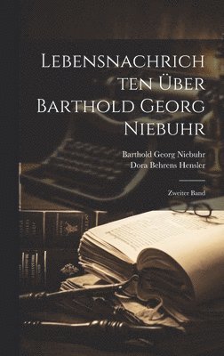 Barthold Georg Niebuhr, Dora Behrens Hensler - Lebensnachrichten Über Barthold Georg Niebuhr, Inbunden