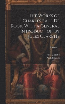 bokomslag The Works of Charles Paul De Kock, With a General Introduction by Jules Claretie; Volume 21