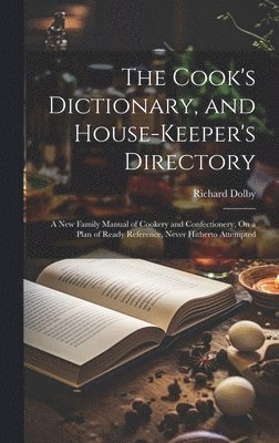 bokomslag The Cook's Dictionary, and House-Keeper's Directory