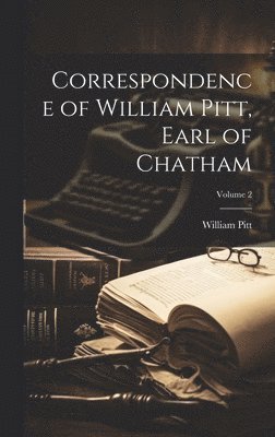 William Pitt - Correspondence of William Pitt, Earl of Chatham; Volume 2, Inbunden