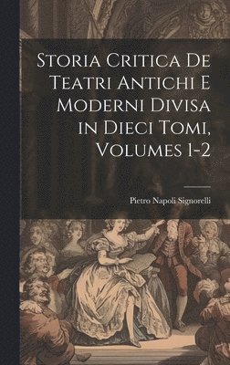 bokomslag Storia Critica De Teatri Antichi E Moderni Divisa in Dieci Tomi, Volumes 1-2