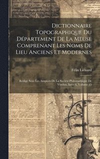 bokomslag Dictionnaire Topographique Du Dpartement De La Meuse Comprenant Les Noms De Lieu Anciens Et Modernes
