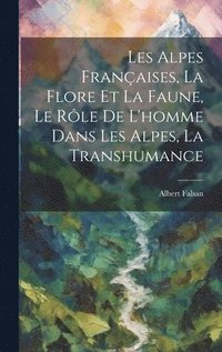 bokomslag Les Alpes Franaises, La Flore Et La Faune, Le Rle De L'homme Dans Les Alpes, La Transhumance