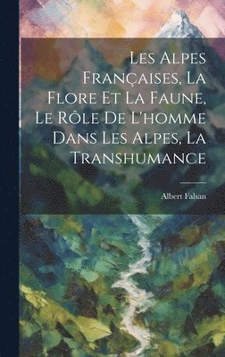 bokomslag Les Alpes Franaises, La Flore Et La Faune, Le Rle De L'homme Dans Les Alpes, La Transhumance