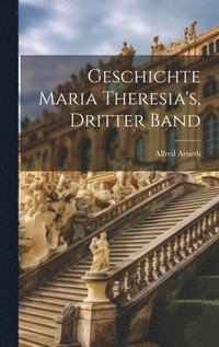 bokomslag Geschichte Maria Theresia's, Dritter Band