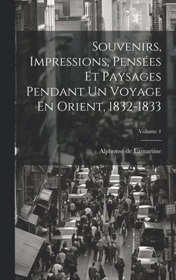 bokomslag Souvenirs, Impressions, Penses Et Paysages Pendant Un Voyage En Orient, 1832-1833; Volume 1