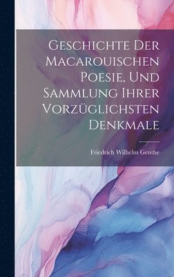 bokomslag Geschichte der macarouischen Poesie, und Sammlung ihrer vorzglichsten Denkmale