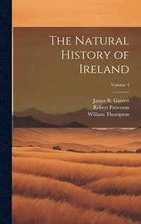 bokomslag The Natural History of Ireland; Volume 4