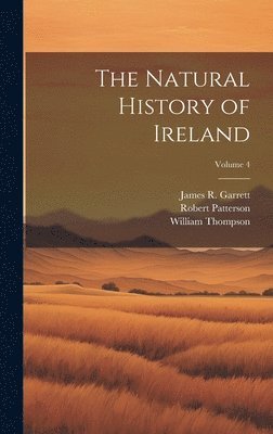 Robert Patterson, William Thompson, James R Garrett - Natural History of Ireland; Volume 4, Inbunden