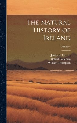 The Natural History of Ireland; Volume 4 1