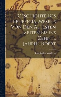 bokomslag Geschichte Des Beneficialwesens Von Den ltesten Zeiten Bis Ins Zehnte Jahrhundert