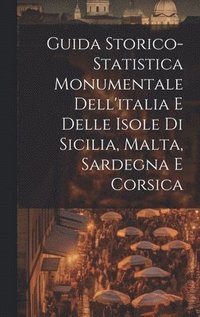 bokomslag Guida Storico-Statistica Monumentale Dell'italia E Delle Isole Di Sicilia, Malta, Sardegna E Corsica