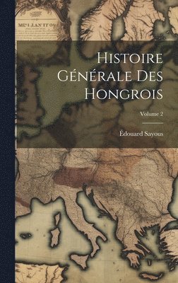 bokomslag Histoire Gnrale Des Hongrois; Volume 2