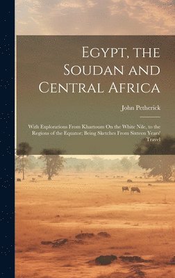 John Petherick - Egypt, the Soudan and Central Africa, Inbunden