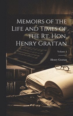 Memoirs of the Life and Times of the Rt. Hon. Henry Grattan; Volume 1