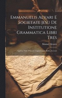 bokomslag Emmanuelis Alvari E Societate Jesu De Institutione Grammatica Libri Tres