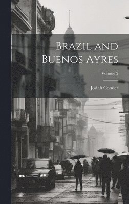 Josiah Conder - Brazil and Buenos Ayres; Volume 2, Inbunden
