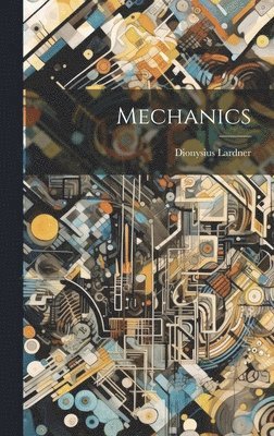 Dionysius Lardner - Mechanics, Inbunden