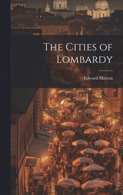 Edward Hutton - Cities of Lombardy, Inbunden