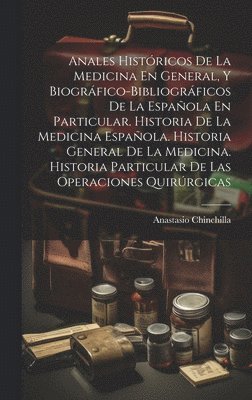 Anastasio Chinchilla - Anales Históricos De La Medicina En General, Y Biográfico-Bibliográficos De La Española En Particular. Historia De La Medicina Española. Historia General De La Medicina. Historia Particular De Las Operaciones Quirúrgicas, Inbunden