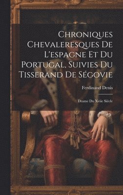 Chroniques Chevaleresques De L'espagne Et Du Portugal, Suivies Du Tisserand De Sgovie 1