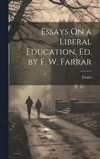 bokomslag Essays On a Liberal Education, Ed. by F. W. Farrar