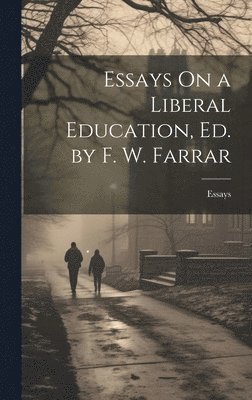 Essays On a Liberal Education, Ed. by F. W. Farrar 1