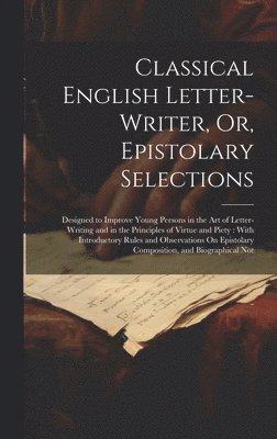 Classical English Letter-Writer, Or, Epistolary Selections 1